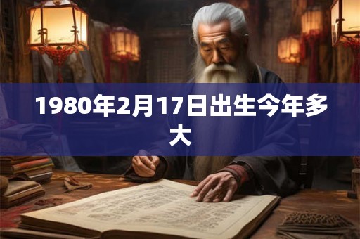 1980年2月17日出生今年多大