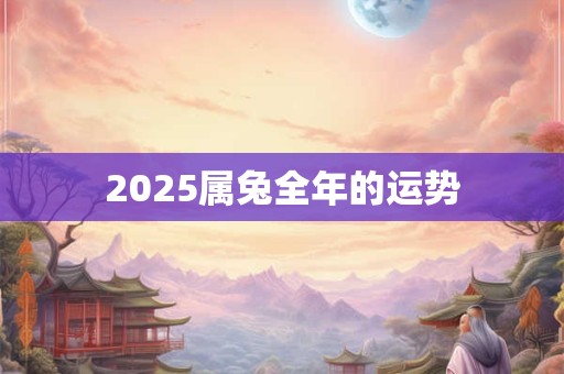 2025属兔全年的运势