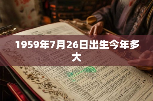 1959年7月26日出生今年多大