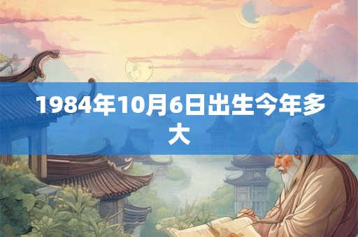 1984年10月6日出生今年多大