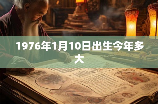 1976年1月10日出生今年多大