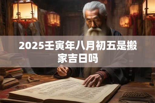 2026壬寅年八月初五是搬家吉日吗