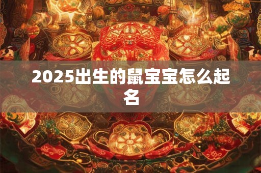 2025出生的鼠宝宝怎么起名