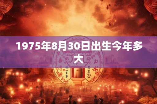1975年8月30日出生今年多大 1975年8月30日出生今年多大