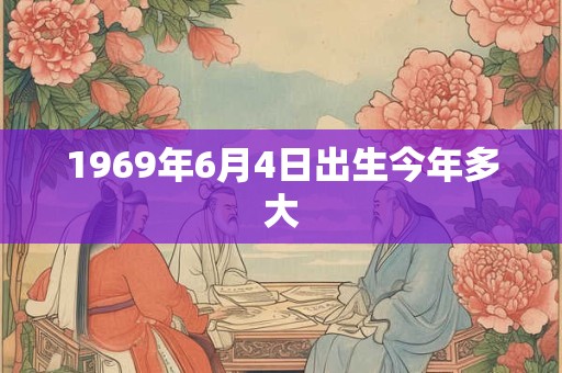 1969年6月4日出生今年多大