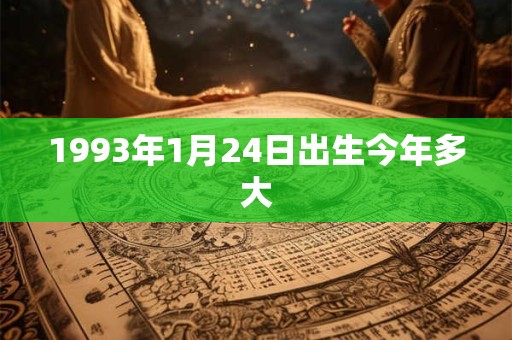1993年1月24日出生今年多大