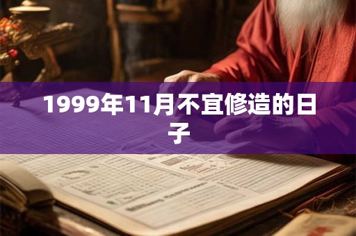 1999年11月不宜修造的日子