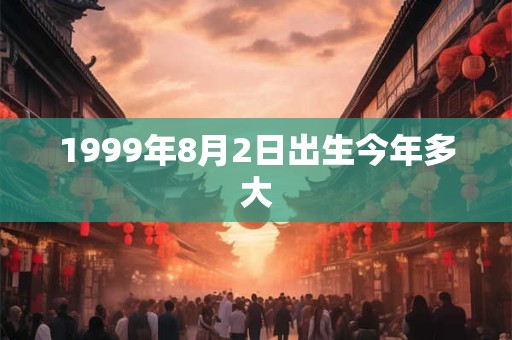 1999年8月2日出生今年多大
