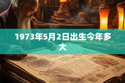 1973年5月2日出生今年多大