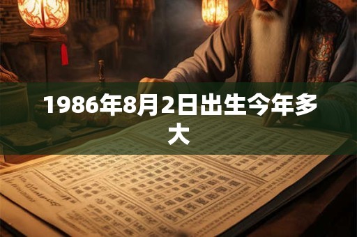 1986年8月2日出生今年多大