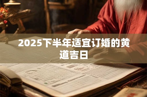 2025下半年适宜订婚的黄道吉日