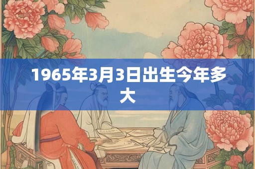 1965年3月3日出生今年多大
