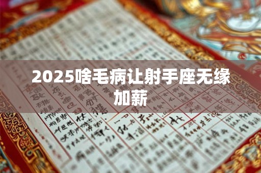 2025啥毛病让射手座无缘加薪