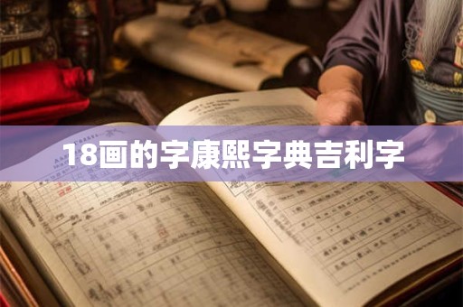 18画的字康熙字典吉利字