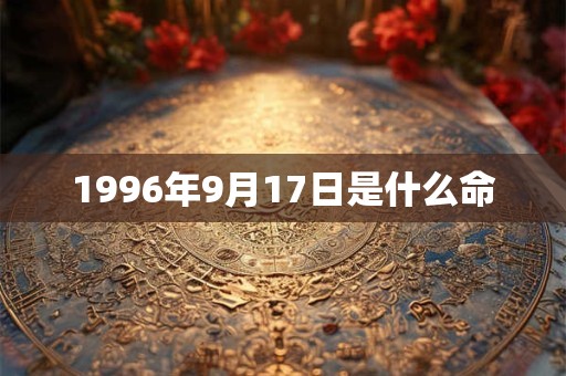 1996年9月17日是什么命