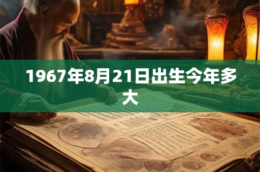 1967年8月21日出生今年多大