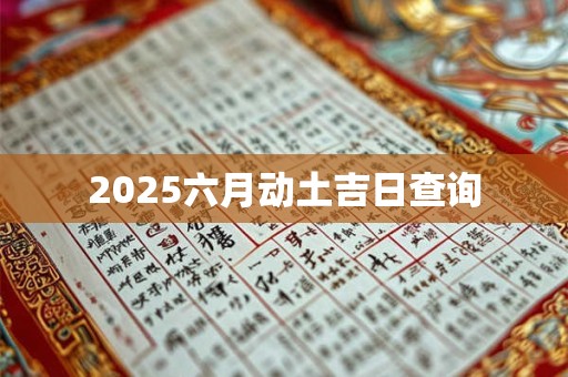2025六月动土吉日查询