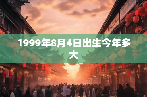 1999年8月4日出生今年多大
