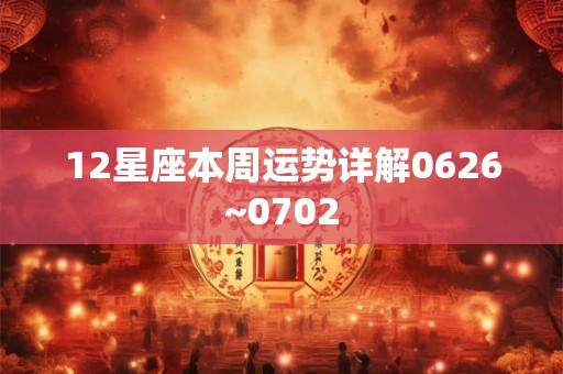 12星座本周运势详解0626~0702