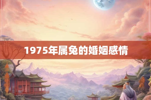 1975年属兔的婚姻感情