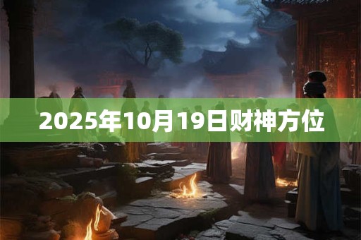 2025年10月19日财神方位