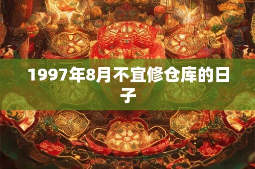 1997年8月不宜修仓库的日子