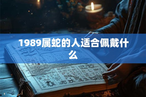 1989属蛇的人适合佩戴什么