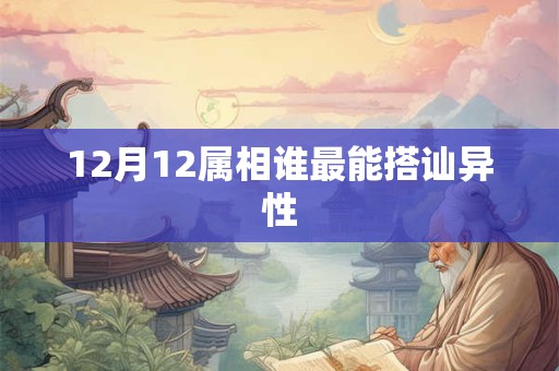 12月12属相谁最能搭讪异性