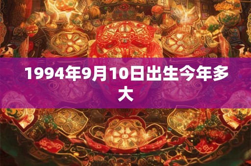1994年9月10日出生今年多大