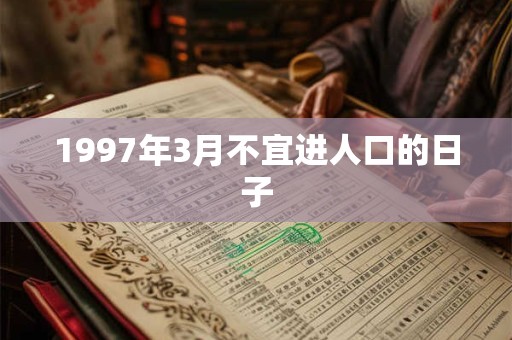 1997年3月不宜进人口的日子