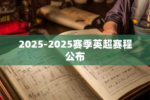 2025-2025赛季英超赛程公布