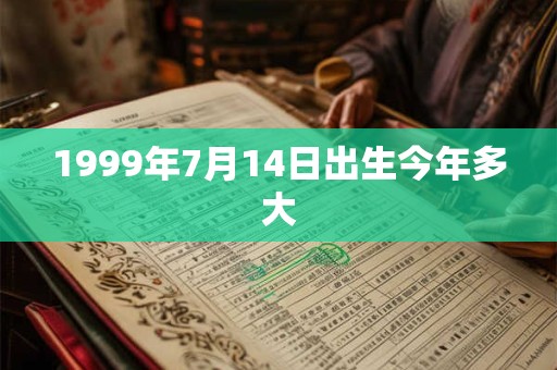 1999年7月14日出生今年多大