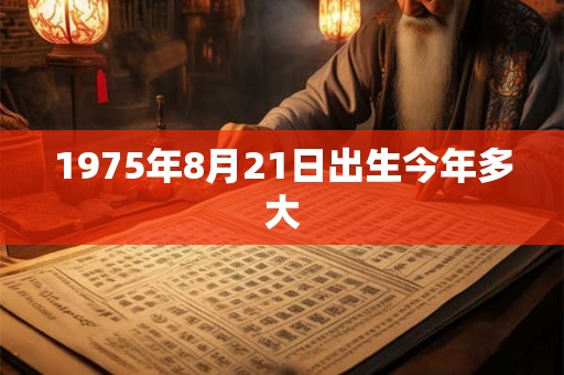 1975年8月21日出生今年多大