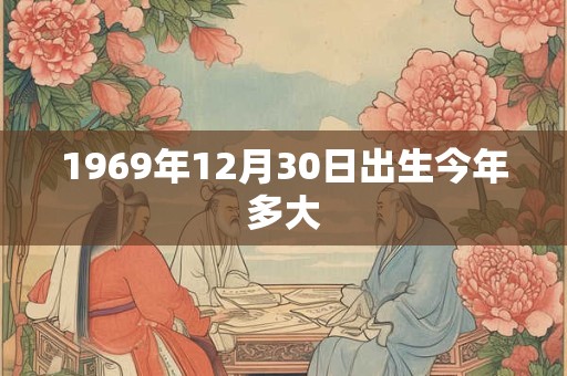 1969年12月30日出生今年多大