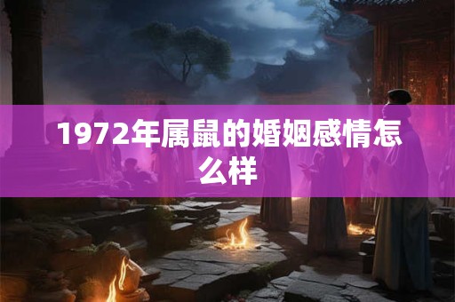 1972年属鼠的婚姻感情怎么样