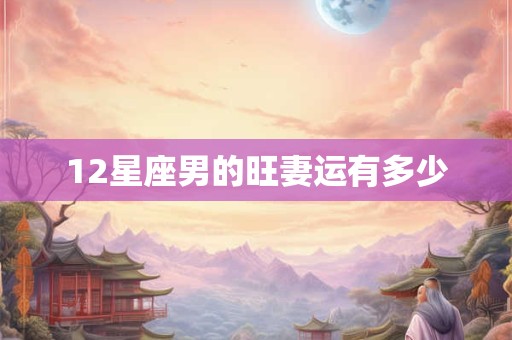 12星座男的旺妻运有多少