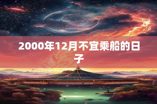 2000年12月不宜乘船的日子