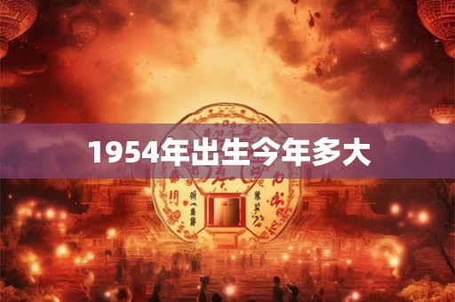 1954年出生今年多大