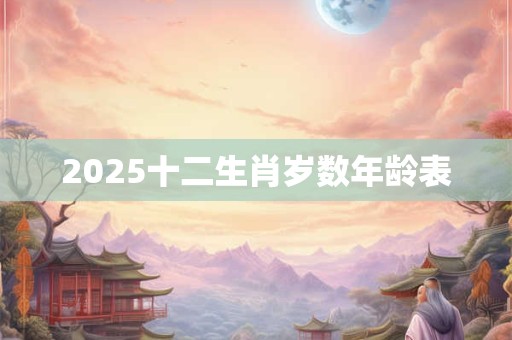 2025十二生肖岁数年龄表