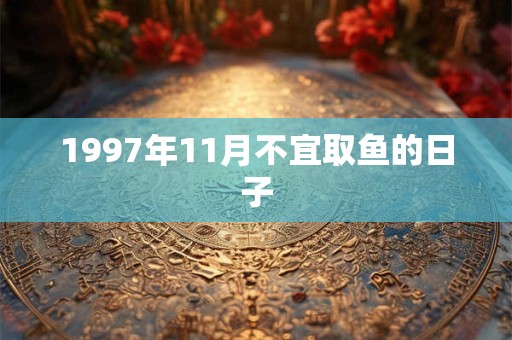 1997年11月不宜取鱼的日子