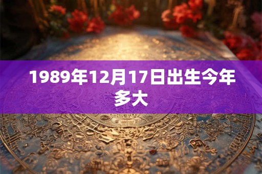1989年12月17日出生今年多大