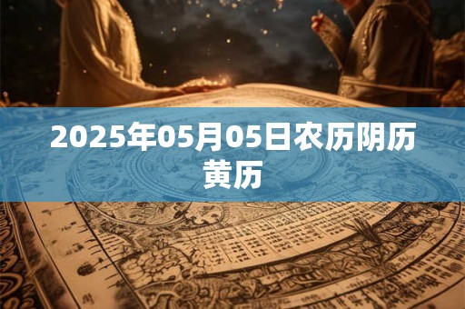 2025年05月05日农历阴历黄历