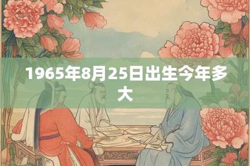 1965年8月25日出生今年多大