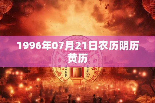 1996年07月21日农历阴历黄历