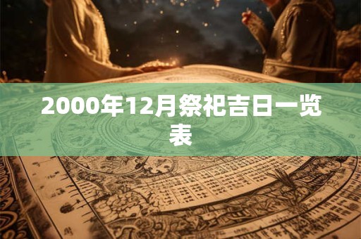 2000年12月祭祀吉日一览表