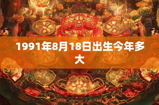 1991年8月18日出生今年多大