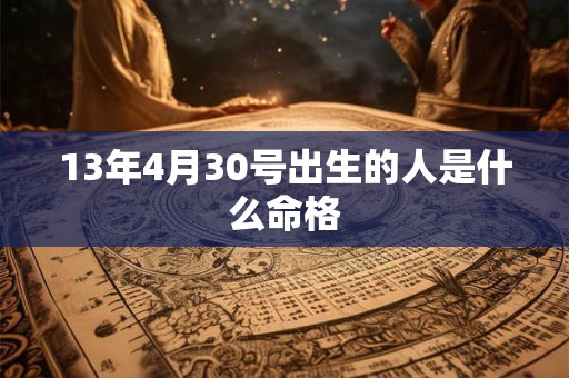 13年4月30号出生的人是什么命格