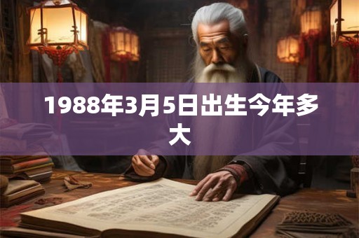 1988年3月5日出生今年多大