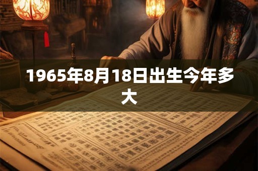 1965年8月18日出生今年多大
