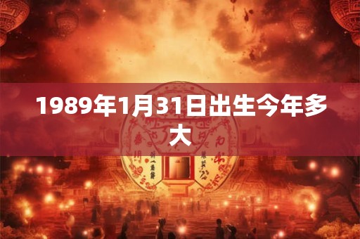 1989年1月31日出生今年多大